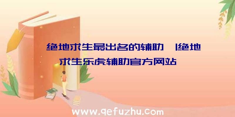 「绝地求生最出名的辅助」|绝地求生乐虎辅助官方网站